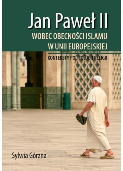 Jan Paweł II wobec obecności islamu w Unii Europejskiej Górzna Sylwia