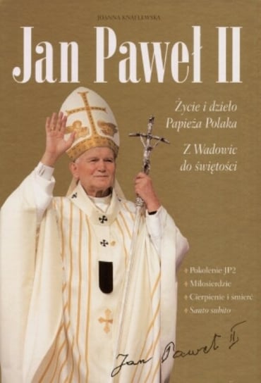 Jan Paweł II. Życie i dzieło Papieża Polaka Knaflewska Joanna