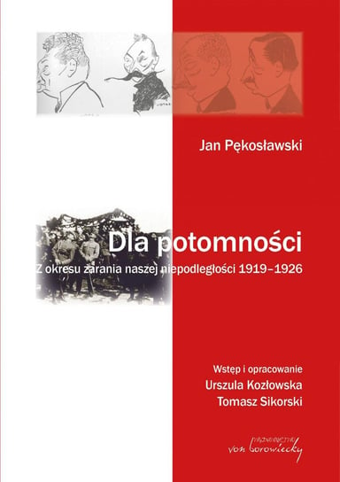 Jan Pękosławski. Dla potomności. Z okresu zarania naszej niepodległości (1919-1926) Kozłowska Urszula, Sikorski Tomasz