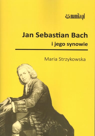 Jan Sebastian Bach i jego synowie Strzykowska Maria