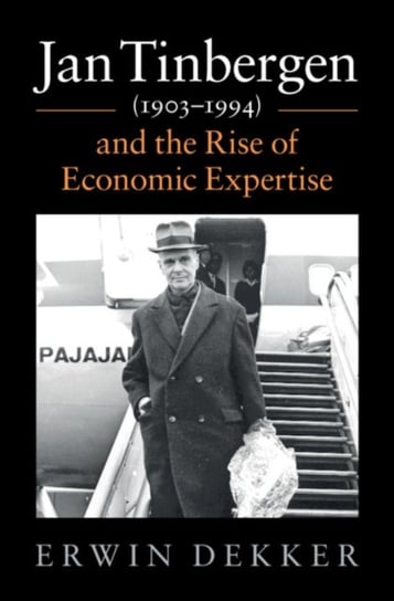 Jan Tinbergen (1903-1994) and the Rise of Economic Expertise Opracowanie zbiorowe