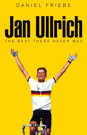 Jan Ullrich: The Best There Never Was Friebe Daniel
