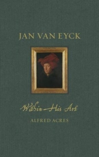 Jan van Eyck: Within His Art Reaktion Books