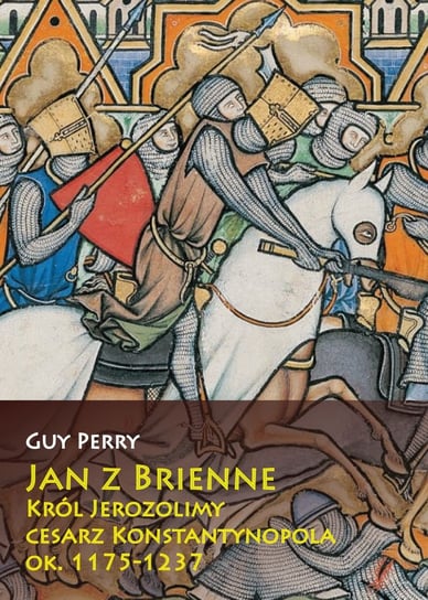 Jan z Brienne - król Jerozolimy, cesarz Konstantynopola, ok. 1175-1237 Perry Guy