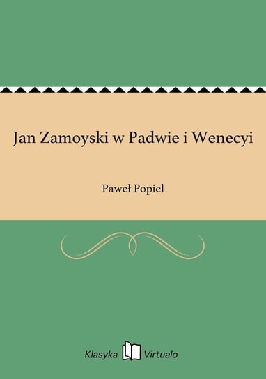 Jan Zamoyski w Padwie i Wenecyi Popiel Paweł