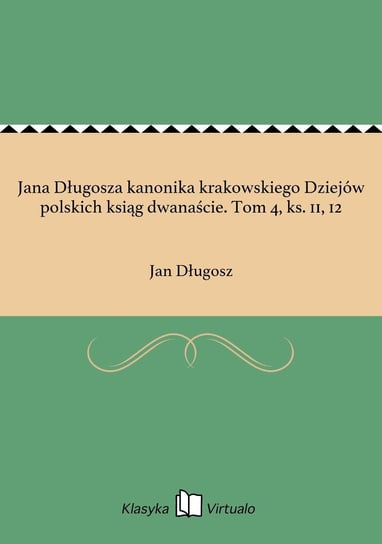 Jana Długosza kanonika krakowskiego Dziejów polskich ksiąg dwanaście. Tom 4, ks. 11, 12 - ebook epub Długosz Jan