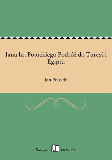 Jana hr. Potockiego Podróż do Turcyi i Egiptu Potocki Jan