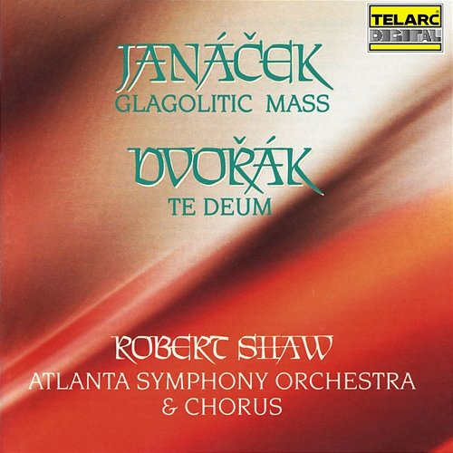 Janáček: Glagolitic Mass, JW 3/9 & Dvořák: Te Deum, Op. 103, B. 176 Robert Shaw, Atlanta Symphony Orchestra, Atlanta Symphony Orchestra Chorus
