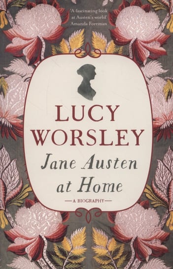 Jane Austen at Home. A Biography Worsley Lucy