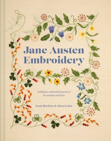 Jane Austen Embroidery: Authentic embroidery projects for modern stitchers Jennie Batchelor, Alison Larkin