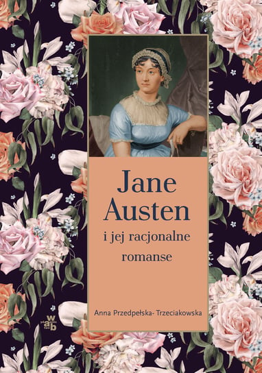 Jane Austen i jej racjonalne romanse Przedpełska-Trzeciakowska Anna