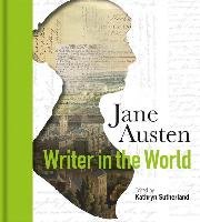 Jane Austen: Writer in the World Sutherland Kathryn
