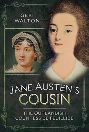 Jane Austens Cousin: The Outlandish Countess de Feuillide Geri Walton