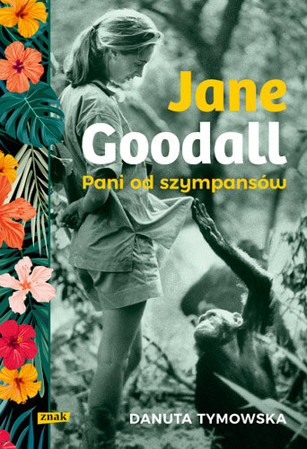 Jane Goodall. Pani od szympansów Tymowska Danuta