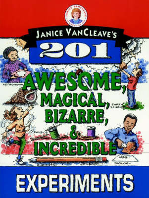 Janice VanCleave's 201 Awesome, Magical, Bizarre, & Incredible Experiments Janice VanCleave
