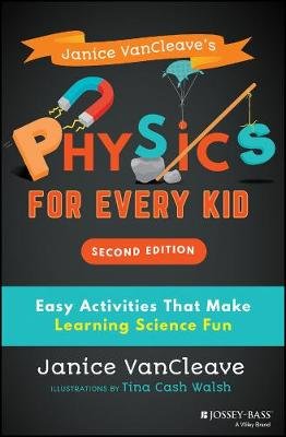 Janice VanCleave's Physics for Every Kid: Easy Activities That Make Learning Science Fun Janice VanCleave