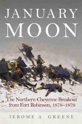 January Moon: The Northern Cheyenne Breakout from Fort Robinson, 1878-1879 University Of Oklahoma Press