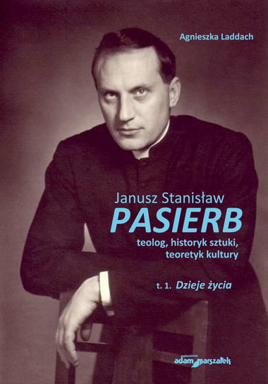 Janusz Stanisław Pasierb. Teolog, historyk sztuki, teoretyk kultury Laddach Agnieszka
