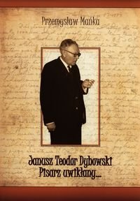 Janusz Teodor Dybowski. Pisarz uwikłany Mańka Przemysław