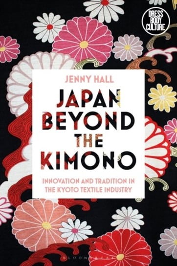 Japan beyond the Kimono: Innovation and Tradition in the Kyoto Textile Industry Jenny Hall