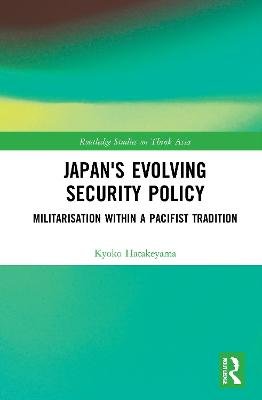 Japan's Evolving Security Policy: Militarisation within a Pacifist Tradition Hatakeyama Kyoko