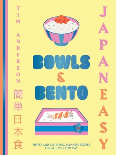 JapanEasy Bowls & Bento: Simple and Satisfying Japanese Recipes for All Day, Every Day Anderson Tim