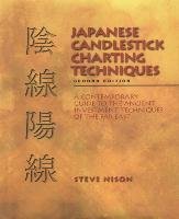 Japanese Candlestick Charting Techniques: A Contemporary Guide to the Ancient Investment Techniques of the Far East, Second Edition Nison Steve