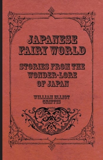Japanese Fairy World - Stories From The Wonder-Lore Of Japan Griffis William Elliot