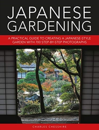 Japanese Gardening: A practical guide to creating a Japanese-style garden with 700 step-by-step phot Charles Cheshire