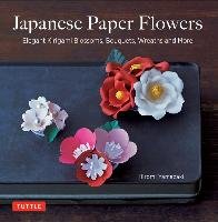 Japanese Paper Flowers: Elegant Kirigami Blossoms, Bouquets, Wreaths and More Yamazaki Hiromi