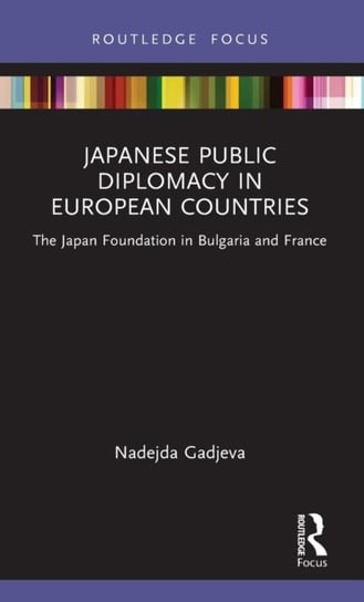 Japanese Public Diplomacy in European Countries. The Japan Foundation in Bulgaria and France Nadejda Gadjeva