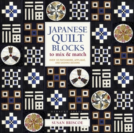 Japanese Quilt Blocks to Mix & Match: Over 125 Patchwork, Applique and Sashiko Designs Briscoe Susan