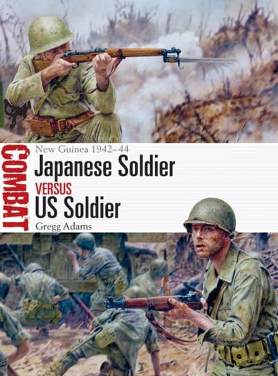 Japanese Soldier vs US Soldier: New Guinea 1942-44 Gregg Adams