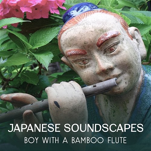 Japanese Soundscapes: Boy with a Bamboo Flute - Oriental Buddhist Music, Asian Temple of Calm Mind, Buddhist Meditation Training, Healthy Lifestyle, Restorative Yoga Exercises, Liquid Stillness Orienta Soundscapes Music Universe