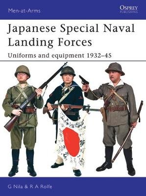 Japanese Special Naval Landing Forces: Uniforms and Equipment 1937-45 Nila Gary