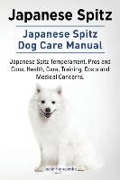Japanese Spitz. Japanese Spitz Dog Care Manual. Japanese Spitz Temperament, Pros and Cons, Health, Care, Training, Costs and Medical Concerns. Highcombe Jacob