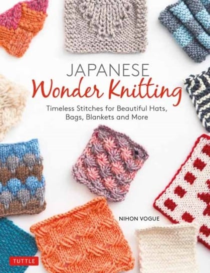 Japanese Wonder Knitting. Timeless Stitches for Beautiful Bags, Hats, Blankets and More Nihon Vogue
