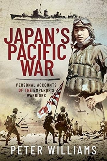 Japans Pacific War: Personal Accounts of the Emperors Warriors Peter Williams