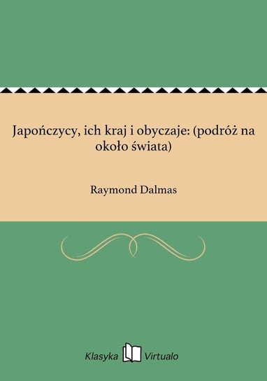 Japończycy, ich kraj i obyczaje: (podróż na około świata) Dalmas Raymond