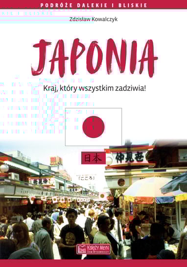 Japonia. Kraj, który wszystkim zadziwia Kowalczyk Zdzisław