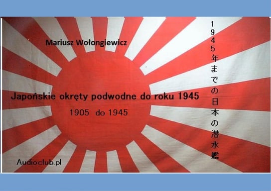 Japońskie Okręty podwodne do 1945 roku Wołongiewicz Mariusz