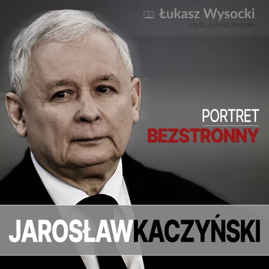 Jarosław Kaczyński. Portret bezstronny Wysocki Łukasz