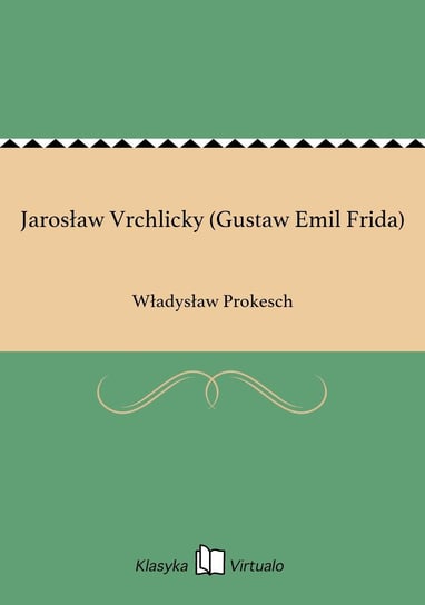 Jarosław Vrchlicky (Gustaw Emil Frida) Prokesch Władysław