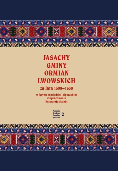Jasachy gminy Ormian lwowskich za lata 1598-1638 w języku ormiańsko-kipczackim w opracowaniu Krzysztofa Stopki Stopka Krzysztof