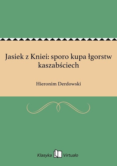 Jasiek z Kniei: sporo kupa łgorstw kaszabściech Derdowski Hieronim