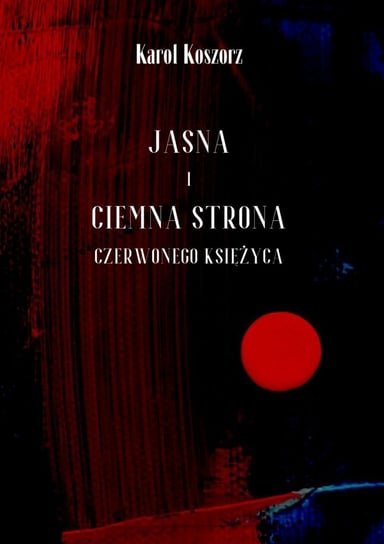 Jasna i ciemna strona czerwonego księżyca Karol Koszorz