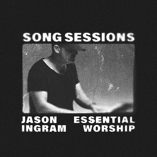 Jason Ingram Song Sessions - EP Jason Ingram, Essential Worship