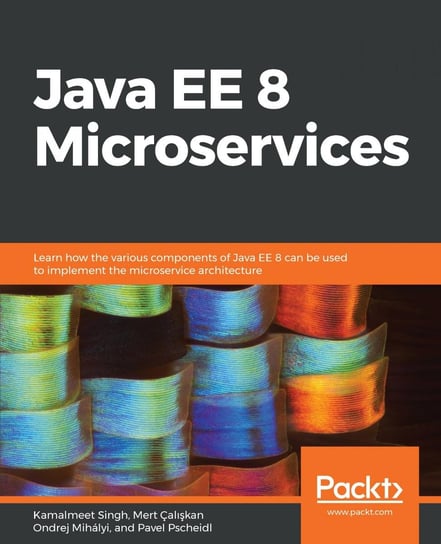 Java EE 8 Microservices Pavel Pscheidl, Ondrej Mihalyii, Mert Caliskan, Kamalmeet Singh