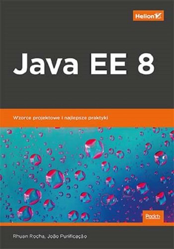 Java EE 8. Wzorce projektowe i najlepsze praktyki Rocha Rhuan, Purificacao Joao
