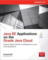 Java Ee Applications on Oracle Java Cloud:: Develop, Deploy, Monitor, and Manage Your Java Cloud Applications Oak Harshad